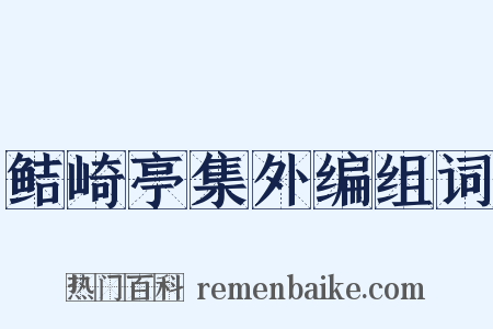 鲒崎亭集外编组词是什么意思的图片